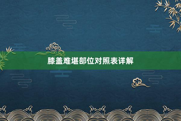 膝盖难堪部位对照表详解
