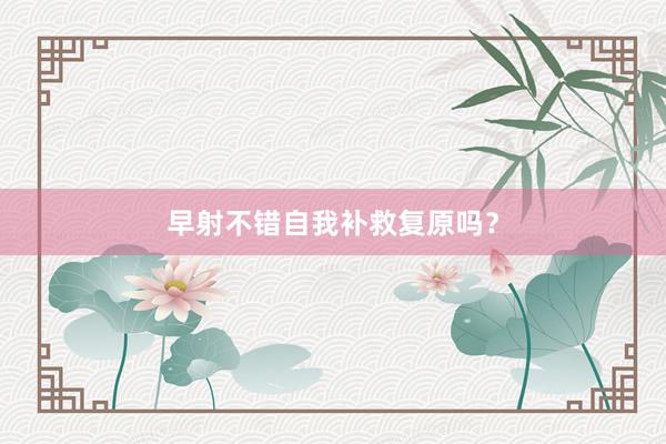 早射不错自我补救复原吗？