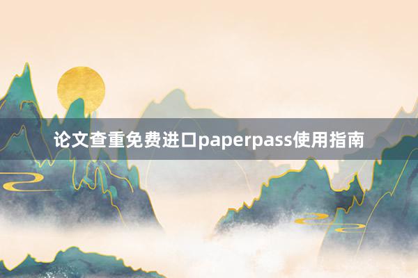 论文查重免费进口paperpass使用指南